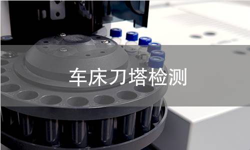 車(chē)床刀塔檢測(cè) 車(chē)床刀塔檢測(cè)