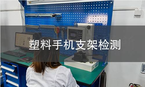 塑料手機(jī)支架檢測(cè) 塑料手機(jī)支架檢測(cè)