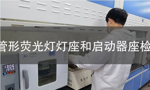 管形熒光燈燈座和啟動器座檢測