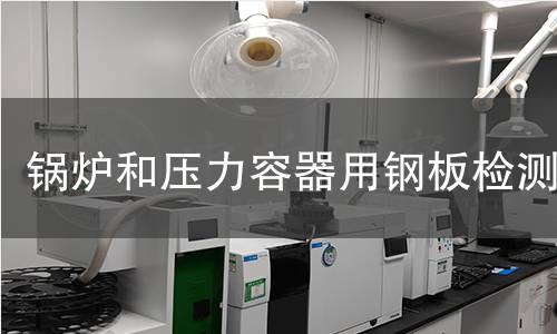 鍋爐和壓力容器用鋼板檢測