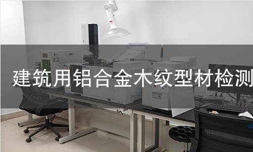 建筑用鋁合金木紋型材檢測