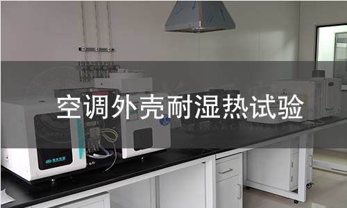 空調外殼耐濕熱試驗 空調外殼耐濕熱試驗