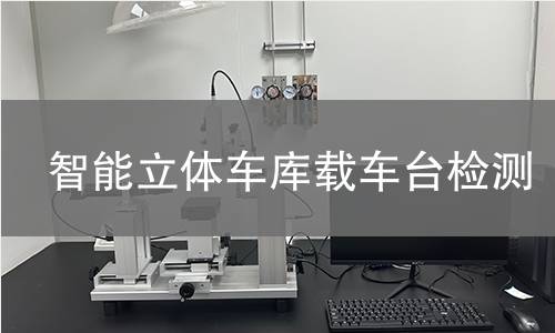 智能立體車庫(kù)載車臺(tái)檢測(cè) 智能立體車庫(kù)載車臺(tái)檢測(cè)