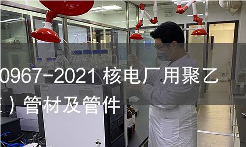 GB/T 40967-2021 核電廠用聚乙烯(PE)管材及管件 GB/T 40967-2021 核電廠用聚乙烯(PE)管材及管件
