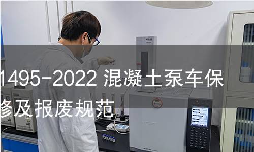 GB/T 41495-2022 混凝土泵車保養、維修及報廢規范 GB/T 41495-2022 混凝土泵車保養、維修及報廢規范