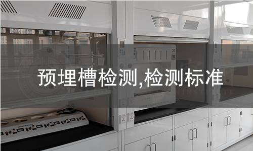 預(yù)埋槽檢測,檢測標(biāo)準(zhǔn) 預(yù)埋槽檢測,檢測標(biāo)準(zhǔn)