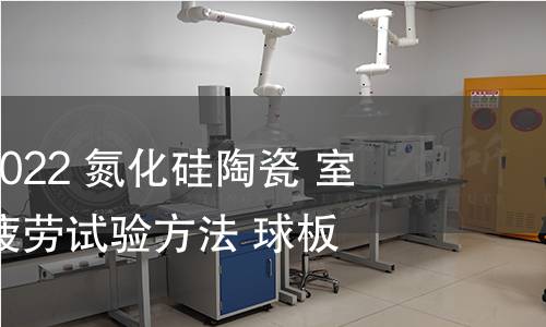 GB/T 41490-2022 氮化硅陶瓷 室溫下滾動接觸疲勞試驗方法 球板法