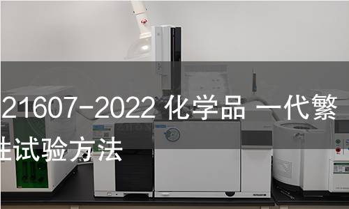 GB/T 21607-2022 化學(xué)品 一代繁殖毒性試驗方法 GB/T 21607-2022 化學(xué)品 一代繁殖毒性試驗方法
