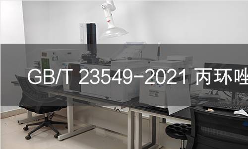 GB/T 23549-2021 丙環唑乳油 GB/T 23549-2021 丙環唑乳油