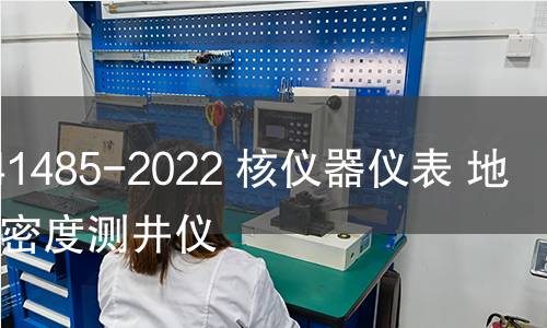 GB/T 41485-2022 核儀器儀表 地球物理密度測井儀 GB/T 41485-2022 核儀器儀表 地球物理密度測井儀