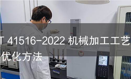 GB/T 41516-2022 機械加工工藝能效優化方法 GB/T 41516-2022 機械加工工藝能效優化方法