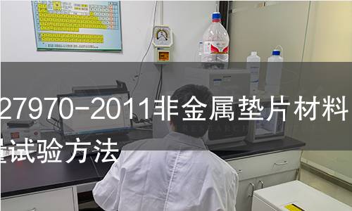 GB/T 27970-2011非金屬墊片材料燒失量試驗方法 GB/T 27970-2011非金屬墊片材料燒失量試驗方法