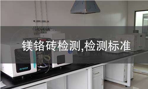 鎂鉻磚檢測,檢測標準 鎂鉻磚檢測,檢測標準