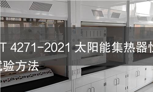 GB/T 4271-2021 太陽(yáng)能集熱器性能試驗(yàn)方法 GB/T 4271-2021 太陽(yáng)能集熱器性能試驗(yàn)方法