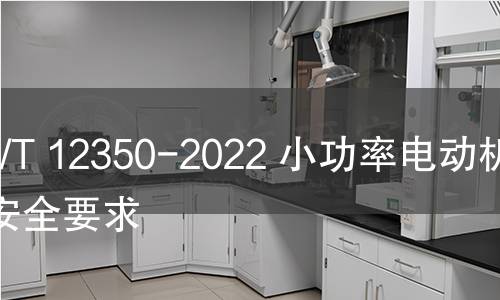 GB/T 12350-2022 小功率電動機的安全要求 GB/T 12350-2022 小功率電動機的安全要求