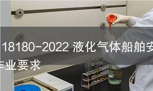 GB 18180-2022 液化氣體船舶安全作業要求 GB 18180-2022 液化氣體船舶安全作業要求