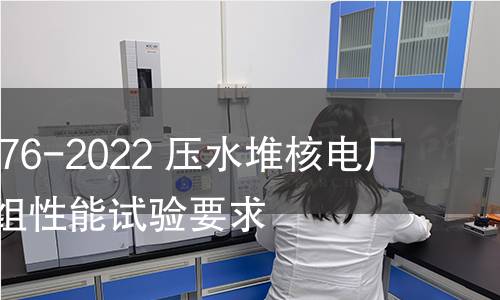 GB/T 41576-2022 壓水堆核電廠裝料后機組性能試驗要求 GB/T 41576-2022 壓水堆核電廠裝料后機組性能試驗要求