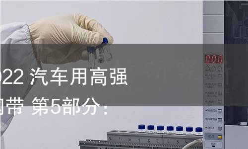 GB/T 20564.5-2022 汽車用高強度冷連軋鋼板及鋼帶 第5部分:各向同性鋼 GB/T 20564.5-2022 汽車用高強度冷連軋鋼板及鋼帶 第5部分:各向同性鋼