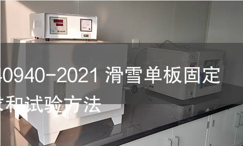 GB/T 40940-2021 滑雪單板固定器 要求和試驗方法 GB/T 40940-2021 滑雪單板固定器 要求和試驗方法