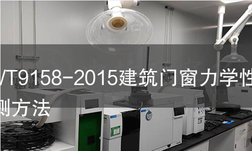 GB/T9158-2015建筑門窗力學(xué)性能檢測方法 GB/T9158-2015建筑門窗力學(xué)性能檢測方法