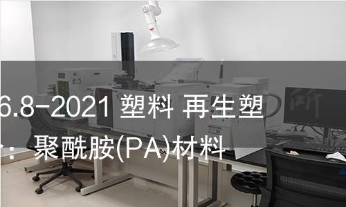 GB/T 40006.8-2021 塑料 再生塑料 第8部分:聚酰胺(PA)材料 GB/T 40006.8-2021 塑料 再生塑料 第8部分:聚酰胺(PA)材料